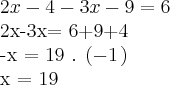 2x-4-3x-9=6
2x-3x= 6+9+4
-x = 19 . \left(-1 \right})\
x = 19 2x-4-3x-9=6
2x-3x= 6+9+4
-x = 19 . \left(-1 \right})\
x = 19