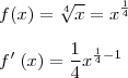 \\
f(x) = \sqrt[4]{x} = {x}^{\frac{1}{4}}\\
\\
f'\;(x) = \frac{1}{4}{x}^{\frac{1}{4}-1}\\
\\