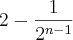 2- \frac{1}{2^{n-1}} 2- \frac{1}{2^{n-1}}