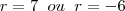r = 7 \; \; ou \; \; r = -6