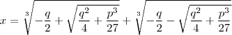 x=\sqrt[3]{-\frac{q}{2}+\sqrt{\frac{q^{2}}{4}+\frac{p^{3}}{27}}}+\sqrt[3]{-\frac{q}{2}-\sqrt{\frac{q^{2}}{4}+\frac{p^{3}}{27}}}