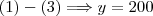 (1) - (3) \Longrightarrow y = 200