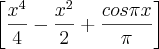 \left[\frac{{x}^{4}}{4}-\frac{{x}^{2}}{2}+\frac{cos\pi x}{\pi}\right]