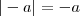 |-a| = -a |-a| = -a