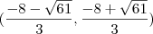 ( \frac{- 8-\sqrt{61} }{3} , \frac{- 8+\sqrt{61} }{3}) ( \frac{- 8-\sqrt{61} }{3} , \frac{- 8+\sqrt{61} }{3})