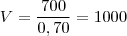 V= \frac { 700 } {0,70}=1000