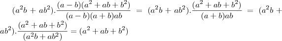 ({a}^{2}b+a{b}^{2}). \frac{(a - b)({a}^{2} + ab + {b}^{2})}{(a - b)(a + b)ab} = ({a}^{2}b+a{b}^{2}).\frac{({a}^{2} + ab + {b}^{2})}{(a + b)ab} =({a}^{2}b+a{b}^{2}).\frac{({a}^{2} + ab + {b}^{2})}{({a}^{2}b+a{b}^{2})} =({a}^{2} + ab + {b}^{2}) ({a}^{2}b+a{b}^{2}). \frac{(a - b)({a}^{2} + ab + {b}^{2})}{(a - b)(a + b)ab} = ({a}^{2}b+a{b}^{2}).\frac{({a}^{2} + ab + {b}^{2})}{(a + b)ab} =({a}^{2}b+a{b}^{2}).\frac{({a}^{2} + ab + {b}^{2})}{({a}^{2}b+a{b}^{2})} =({a}^{2} + ab + {b}^{2})