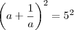 \left( a + \frac{1}{a}\right)^2 = 5^2
