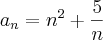 {a}_{n} = {n}^{2} + \frac{5}{n} {a}_{n} = {n}^{2} + \frac{5}{n}