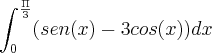 \int_{0}^{\frac{\Pi}{3}}(sen (x) - 3cos (x))dx \int_{0}^{\frac{\Pi}{3}}(sen (x) - 3cos (x))dx