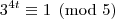 3^{4t}\equiv1\pmod{5} 3^{4t}\equiv1\pmod{5}