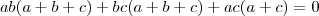 ab(a+b+c)+bc(a+b+c)+ac(a+c)=0 ab(a+b+c)+bc(a+b+c)+ac(a+c)=0