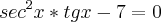{sec}^{2}x * tg x - 7 = 0