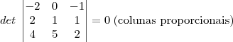 det\; \begin{vmatrix} -2 & 0 & -1 \\ 2 & 1 & 1 \\ 4 & 5 & 2  \end{vmatrix} = 0 \; \mbox{(colunas proporcionais)}