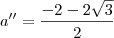 a'' = \frac{- 2 - 2\sqrt{3}}{2} a'' = \frac{- 2 - 2\sqrt{3}}{2}