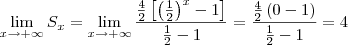 \lim_{x\to+\infty} S_x = \lim_{x\to+\infty} \frac{\frac{4}{2}\left[\left(\frac{1}{2}\right)^x-1\right]}{\frac{1}{2}-1} = \frac{\frac{4}{2}\left(0-1\right)}{\frac{1}{2}-1} = 4