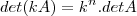 det(kA)=k^n.detA det(kA)=k^n.detA