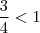 \frac{3}{4}<1