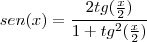 sen(x)=\frac{2tg( \frac{x}{2}) }{1+tg^{2}(\frac{x}{2})} sen(x)=\frac{2tg( \frac{x}{2}) }{1+tg^{2}(\frac{x}{2})}
