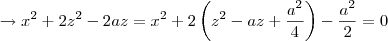 \rightarrow x^2 +2z^2 -2az= x^2 +2 \left( z^2 -az + \frac{a^2}{4} \right) - \frac{a^2}{2} = 0