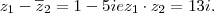 z_1 - \overline{z}_2 = 1 - 5i e z_1 \cdot z_2 = 13i.