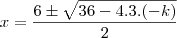 x=\frac{6\pm \sqrt{36-4.3.(-k)}}{2} x=\frac{6\pm \sqrt{36-4.3.(-k)}}{2}