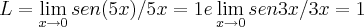 L=\lim_{x\rightarrow0}sen(5x)/5x=1 e \lim_{x\rightarrow0}sen3x/3x=1