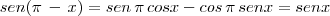 sen(\pi\,-\,x)=sen\,\pi\,cosx-cos\,\pi\,senx=senx sen(\pi\,-\,x)=sen\,\pi\,cosx-cos\,\pi\,senx=senx