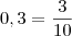 0,3 = \frac{3}{10}