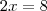 2x=8