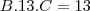 B . 13 .  C =  13