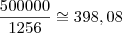 \dfrac{500000}{1256} \cong 398,08 \dfrac{500000}{1256} \cong 398,08