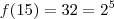f(15) = 32 = 2^5 f(15) = 32 = 2^5
