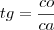 tg=\frac{co}{ca} tg=\frac{co}{ca}