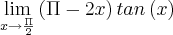 \lim_{x\rightarrow\frac{\Pi}{2}} \left(\Pi-2x \right)tan\left(x \right)