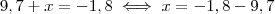 9,7 +x = -1,8 \iff x = -1,8 - 9,7