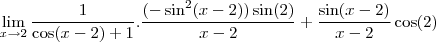 \lim_{x\to2}\frac{1}{\cos(x-2)+1}.\frac{(-\sin^2(x-2))\sin(2)}{x-2}+\frac{\sin(x-2)}{x-2}\cos(2)