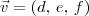 \vec{v} = (d,\,e, \, f) \vec{v} = (d,\,e, \, f)