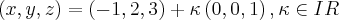 \left(x,y,z \right)=\left(-1,2,3 \right)+\kappa\left(0,0,1 \right),\kappa \in IR \left(x,y,z \right)=\left(-1,2,3 \right)+\kappa\left(0,0,1 \right),\kappa \in IR