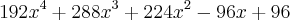 192{x}^{4}+288{x}^{3}+224{x}^{2}-96x+96 192{x}^{4}+288{x}^{3}+224{x}^{2}-96x+96