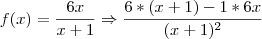f(x) = \frac{6x}{x+1} \Rightarrow \frac{6*(x+1) - 1*6x}{(x+1)^2} f(x) = \frac{6x}{x+1} \Rightarrow \frac{6*(x+1) - 1*6x}{(x+1)^2}