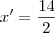 x'= \frac{14}{2}