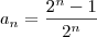 a_n = \frac{2^n-1}{2^n} a_n = \frac{2^n-1}{2^n}