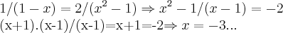 1/(1-x)=2/({x}^{2}-1)\Rightarrow {x}^{2}-1/(x-1)=-2

(x+1).(x-1)/(x-1)=x+1=-2\Rightarrow x=-3...