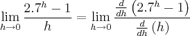 \lim_{h\rightarrow0}\frac{2.7^h-1}{h}=\lim_{h\rightarrow0}\frac{\frac{d}{dh}\left(2.7^h-1 \right)}{\frac{d}{dh}\left(h \right)}