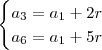 \begin{cases}
a_3 = a_1 + 2r \\
a_6 = a_1 + 5r
\end{cases} \begin{cases}
a_3 = a_1 + 2r \\
a_6 = a_1 + 5r
\end{cases}