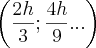 \left(\frac{2h}{3};\frac{4h}{9}... \right)