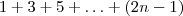 1 + 3 + 5 + \ldots + (2n-1) 1 + 3 + 5 + \ldots + (2n-1)