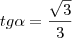 tg \alpha = \frac{\sqrt{3}}{3} tg \alpha = \frac{\sqrt{3}}{3}