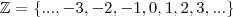 \mathbb{Z} = \left \{..., - 3, - 2, - 1, 0, 1, 2, 3, ... \right \} \mathbb{Z} = \left \{..., - 3, - 2, - 1, 0, 1, 2, 3, ... \right \}